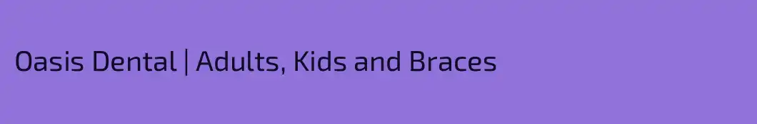 Oasis Dental | Adults, Kids and Braces